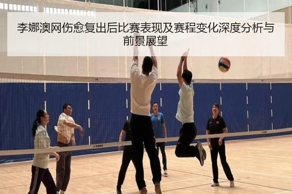 李娜澳网伤愈复出后比赛表现及赛程变化深度分析与前景展望