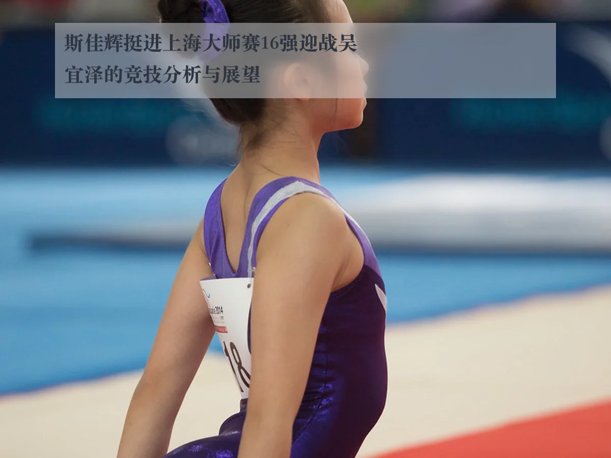 斯佳辉挺进上海大师赛16强迎战吴宜泽的竞技分析与展望